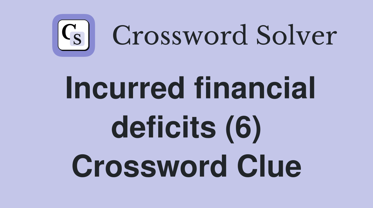 Incurred financial deficits (6) Crossword Clue Answers Crossword Solver